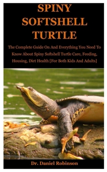 Paperback Spiny Softshell Turtle: The Complete Guide On And Everything You Need To Know About Spiny softshell Turtle Care, Feeding, Housing, Diet Health Book