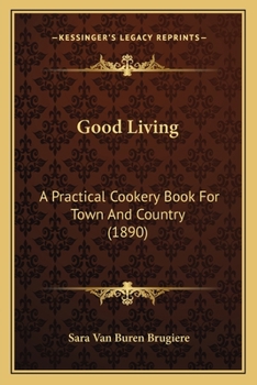Paperback Good Living: A Practical Cookery Book For Town And Country (1890) Book