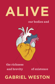 Hardcover Alive: Our Bodies and the Richness and Brevity of Existence Book