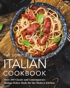 Hardcover The Complete Italian Cookbook: 200 Classic and Contemporary Italian Dishes Made for the Modern Kitchen Book