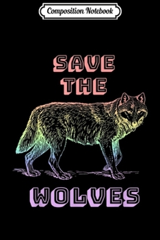 Composition Notebook: Save The Wolves Rainbow - Grey Wolf Anti-Poaching  Journal/Notebook Blank Lined Ruled 6x9 100 Pages