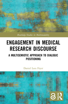 Paperback Engagement in Medical Research Discourse: A Multisemiotic Approach to Dialogic Positioning Book