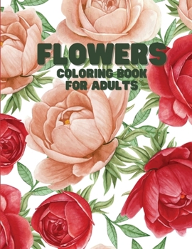 Flowers Coloring Book for Adults: Beautiful Flower Designs for Stress Relief, Relaxation, and Creativity