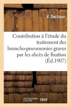 Paperback Contribution À l'Étude Du Traitement Des Broncho-Pneumonies Graves Par Les Abcès de Fixation [French] Book