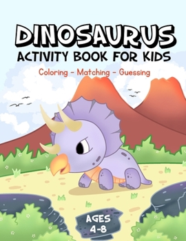 Dinosaurs Activity Book For Kids: Ages 4-8 Coloring Matching Guessing Cool Facts