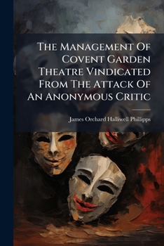 The Management of Covent Garden Theatre Vindicated from the Attack of an Anonymous Critic: In a Letter to the Editor of the Cambridge Advertiser.