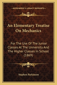 Paperback An Elementary Treatise On Mechanics: For The Use Of The Junior Classes At The University And The Higher Classes In School (1869) Book
