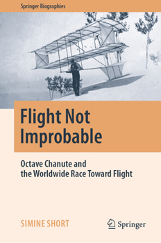 Hardcover Flight Not Improbable: Octave Chanute and the Worldwide Race Toward Flight Book
