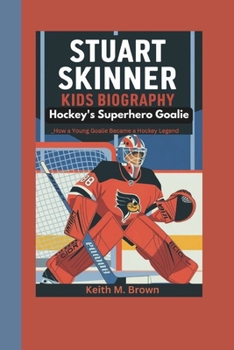 Paperback Stuart Skinner kids biography: Hockey's Superhero Goalie_How a Young Goalie Became a Hockey Legend Book