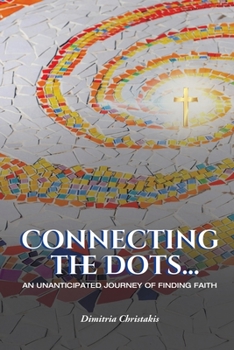 Paperback Connecting the Dots...: An Unanticipated Journey of Finding Faith Book
