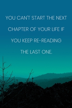 Inspirational Quote Notebook - 'You Can't Start The Next Chapter Of Your Life If You Keep Re-Reading The Last One.': Medium College-Ruled Journey Diary, 110 page, Lined, 6x9 (15.2 x 22.9 cm)
