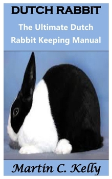 Paperback Dutch Rabbit: The Ultimate Dutch Rabbit Keeping Manual Book