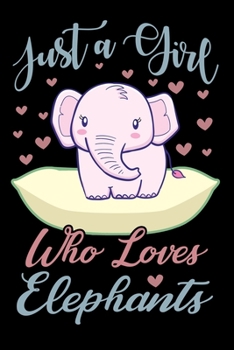 Paperback Just A Girl Who Loves Elephants Notebook: Cute Elephants Lined Journal - Notebook Or Notepad For Kids and Women - Cute Elephants Lovers Gift For Girls Book