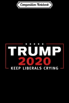 Paperback Composition Notebook: Keep Liberals Crying Trump 2020 Journal/Notebook Blank Lined Ruled 6x9 100 Pages Book