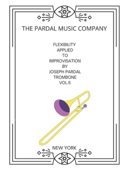 Paperback Flexibility Applied to Improvisation by Joseph Pardal Trombone Vol.5: New York Book
