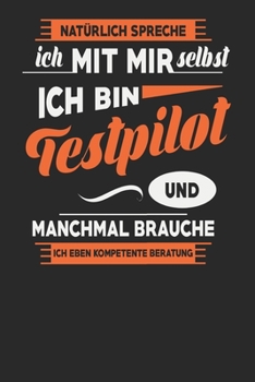 Natürlich Spreche Ich Mit Mir Selbst Ich bin Testpilot Und Manchmal Brauche Ich Eben Kompetente Beratung: Testpilot Notizbuch | Testpilot Geschenke | ... Karierte Seiten | ca. A 5 (German Edition)
