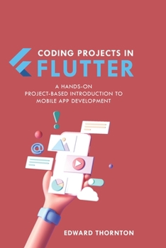 Paperback Coding Projects in Flutter: A Hands-On, Project-Based Introduction to Mobile App Development Book