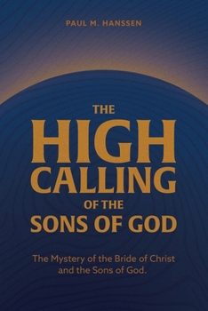 Paperback The High Calling of the Sons of God: The Mystery of the Bride of Christ and the Sons of God. Book