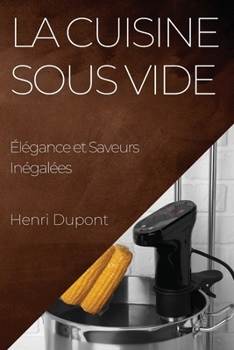 Paperback La Cuisine Sous Vide: Élégance et Saveurs Inégalées [French] Book