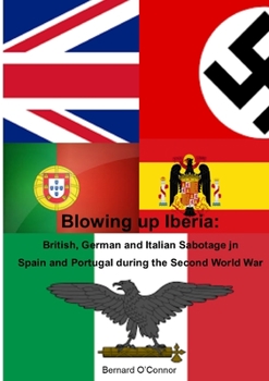 Paperback Blowing Up Iberia: British, German and Italian Sabotage in Spain and Portugal Book