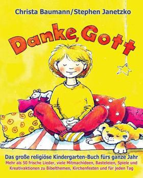 Paperback Danke, Gott - Das große religiöse Kindergarten-Buch fürs ganze Jahr: Mehr als 50 frische Lieder, viele Mitmachideen, Basteleien, Spiele und Kreativakt [German] Book