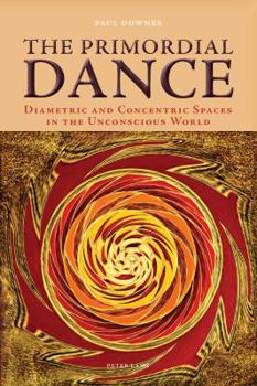 Paperback The Primordial Dance: Diametric and Concentric Spaces in the Unconscious World Book