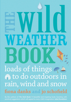 Paperback The Wild Weather Book: Loads of Things to Do Outdoors in Rain, Wind and Snow Book