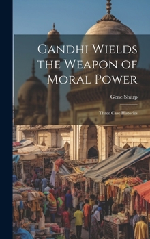 Hardcover Gandhi Wields the Weapon of Moral Power; Three Case Histories Book