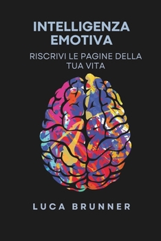 Paperback Intelligenza Emotiva: Riscrivi le pagine della tua vita: Attraverso la crescita personale e tecniche di mindfulness imparerai a gestire ansi [Italian] Book