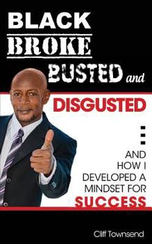 Paperback Black Broke Busted and Disgusted: and How I developed A Mindset For Success Book