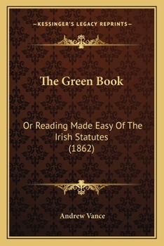 Paperback The Green Book: Or Reading Made Easy Of The Irish Statutes (1862) Book