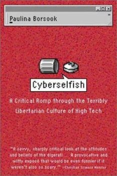 Paperback Cyberselfish: A Critical Romp through the Terribly Libertarian Culture of High Tech Book