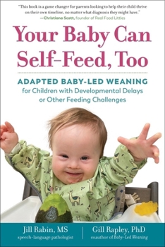 Paperback Your Baby Can Self-Feed, Too: Adapted Baby-Led Weaning for Children with Developmental Delays or Other Feeding Challenges Book