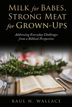 Paperback Milk for Babes, Strong Meat for Grown-Ups: Addressing Everyday Challenges from a Biblical Perspective Book