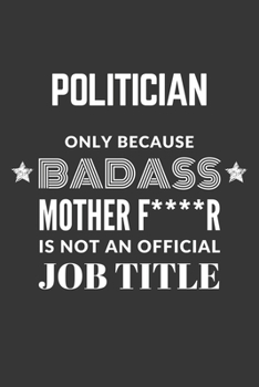 Paperback Politician Only Because Badass Mother F****R Is Not An Official Job Title Notebook: Lined Journal, 120 Pages, 6 x 9, Matte Finish Book