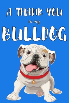 Paperback A Thank You To My Bulldog: Perfect Gratitude Journal For All Dog Owner To Cultivate Happiness Book