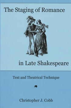 Hardcover The Staging of Romance in Late Shakespeare: Text and Theatrical Technique Book