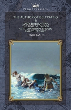 The Author of Beltraffio & Lady Barbarina: The Siege of London, An International Episode and Other Tales (Prince Classics)