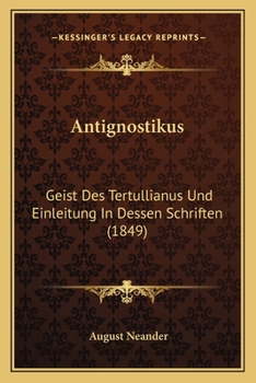 Paperback Antignostikus: Geist Des Tertullianus Und Einleitung In Dessen Schriften (1849) [German] Book