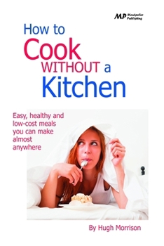 Paperback How to Cook Without a Kitchen: Easy, healthy and low-cost meals you can make almost anywhere Book