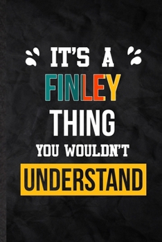 It's a Finley Thing You Wouldn't Understand: Practical Personalized Finley Lined Notebook/ Blank Journal For Favorite First Name, Inspirational Saying ... Special Birthday Gift Idea Lovely Funny Cute