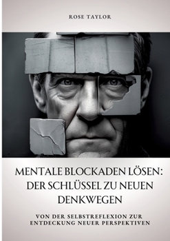 Paperback Mentale Blockaden lösen: Der Schlüssel zu neuen Denkwegen: Von der Selbstreflexion zur Entdeckung neuer Perspektiven [German] Book