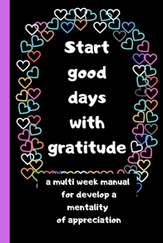 Paperback Start good days with gratitude: a multi week manual for develop a mentality of appreciation, 120 pages, 6x9 Book