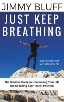 Hardcover Just Keep Breathing: The Spiritual Guide to Conquering Your Life and Reaching Your Truest Potential Book