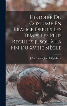 Hardcover Histoire Du Costume En France Depuis Les Temps Les Plus Reculés Jusqu'à La Fin Du Xviiie Siècle [French] Book