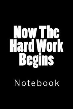Paperback Now The Hard Work Begins: Notebook Book