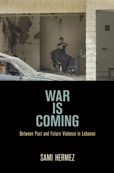 War Is Coming: Between Past and Future Violence in Lebanon - Book  of the Ethnography of Political Violence