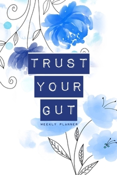 Paperback Trust Your Gut - Weekly Planner: 6x9 Undated Academic Organizer, Weeks Calendar & Notebook for Busy Women with Blue Floral Design Book