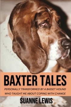 Paperback Baxter Tales: Personally Transformed By A Basset Hound Who Taught Me About Coping With Change Book
