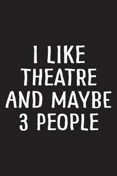 Paperback I Like Theatre and Maybe 3 People: 6 x 9 Journal, Lined Writing Notebook, Lined Writing Notebook, Theatre Journal, Musical Theatre Gift Book